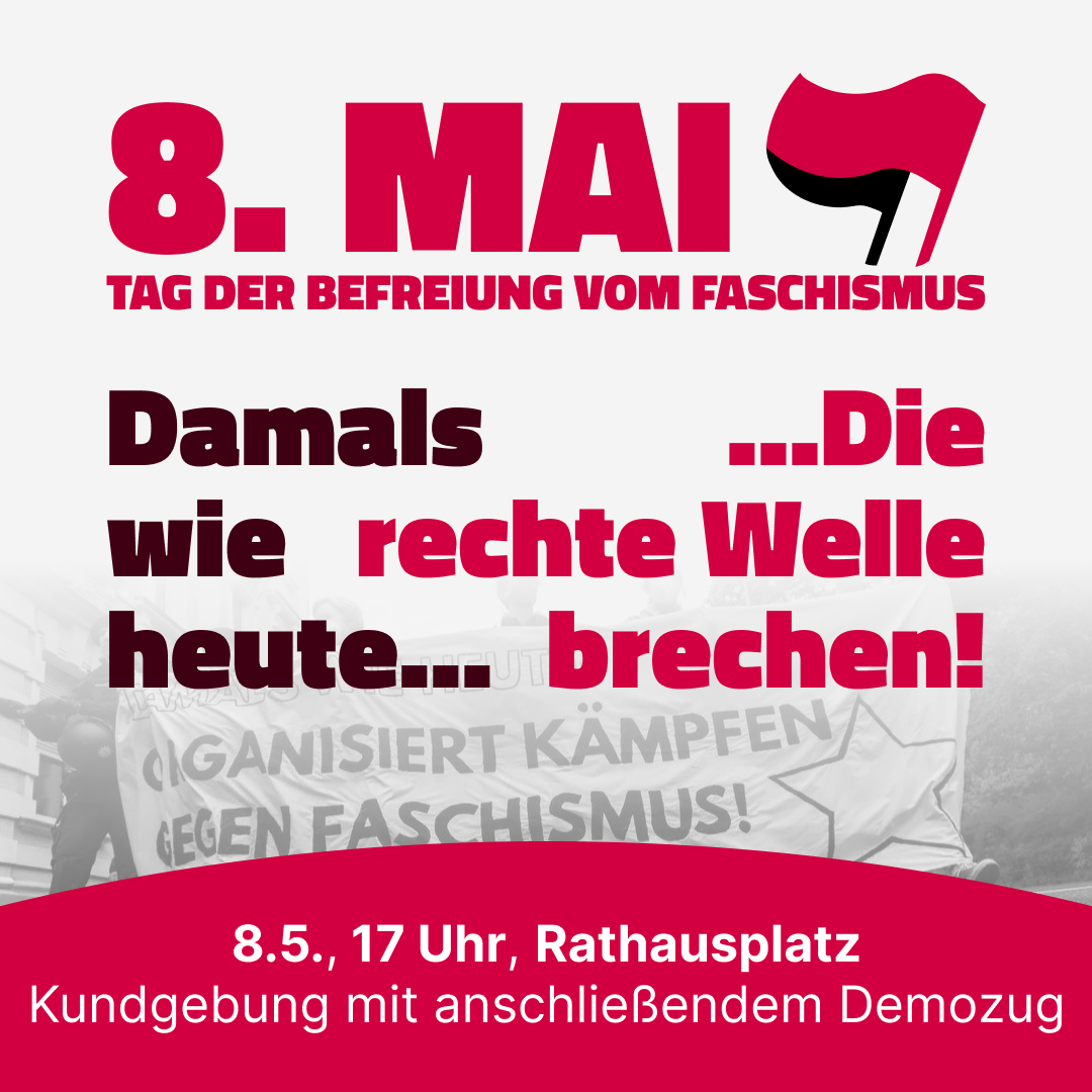 Heraus zum Tag der Befreiung vom Faschismus! Damals wie heute: Die rechte Welle brechen!